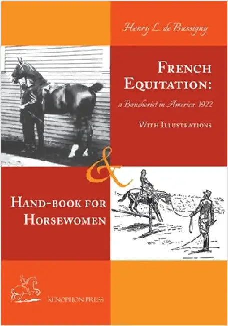 French Equitation: A Baucherist in America 1922 & Hand-book for Horsewomen: Explanation of the rider's aids and the steps of training horses by Henry by de Bussigny, Henry