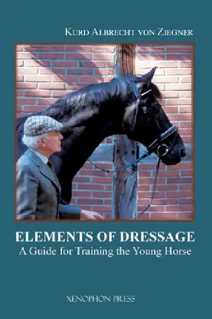 The Elements of Dressage: A Guide for How to Apply the Training Tree by Kurd Albrecht Von Ziegner