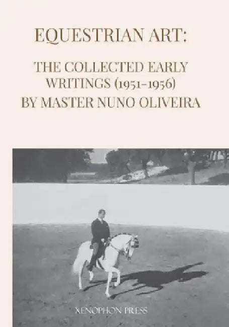 Equestrian Art: The Early Writings (1951-1956) of Master Nuno Oliveira by Nuno Oliveira