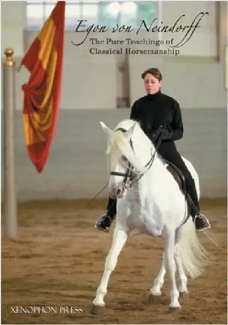 The Pure Teachings of Classical Horsemanship by Von Neindorff, Egon