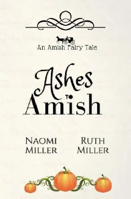 Ashes to Amish: A Plain Fairy Tale by Naomi Miller