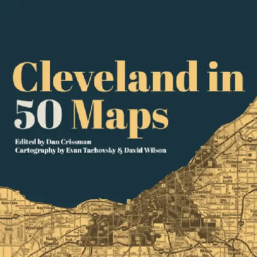 Cleveland in 50 Maps by Dan Crissman