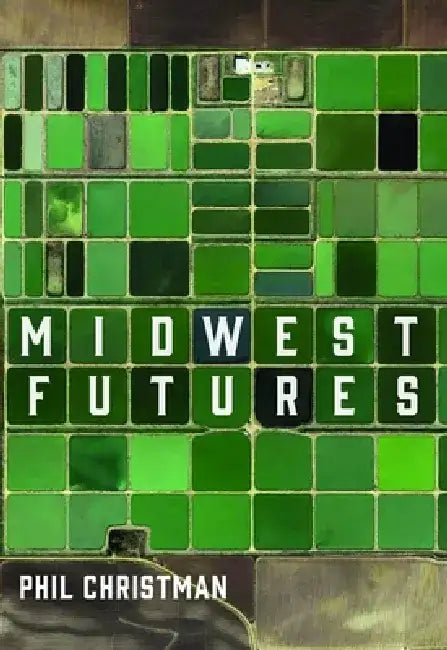 Midwest Futures by Phil Christman