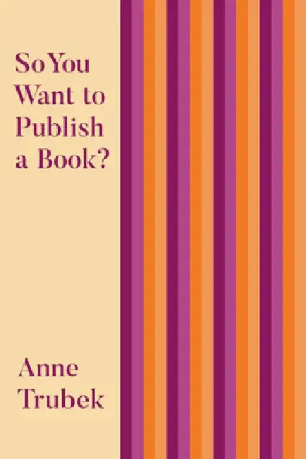 So You Want to Publish a Book? by Anne Trubek