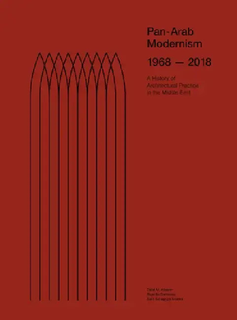 Pan-Arab Modernism 1968-2018: The History of Architectural Practice in the Middle East by Dalal Musaed Alsayer