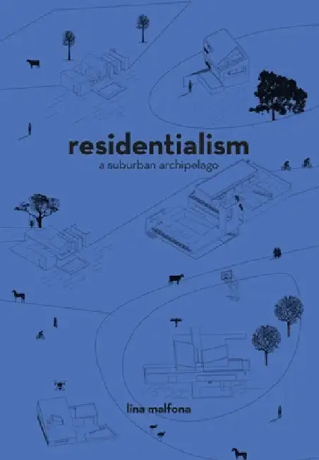 Residentialism: A Suburban Archipelago by Malfona, Lina