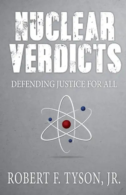 Nuclear Verdicts: Defending Justice For All by Jr. Robert F. Tyson