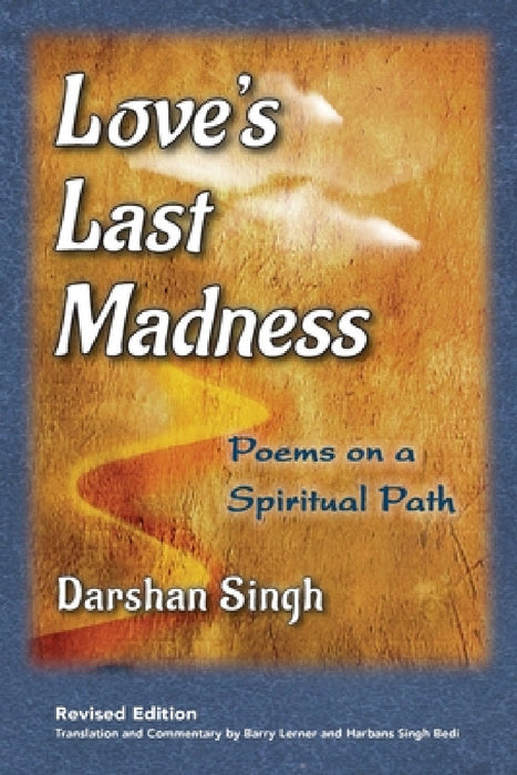 Love's Last Madness: Poems on a Spiritual Path by Darshan Singh, Barry Lerner, Harbans Singh Bedi