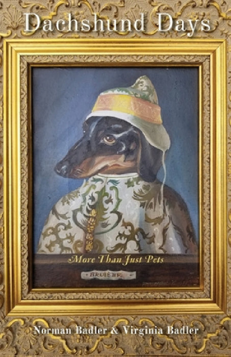 Dachshund Days: More Than Just Pets by Norman Badler, Virginia Badler