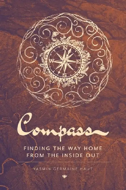 Compass: Finding the Way Home From the Inside Out by Yasmin Germaine Haut