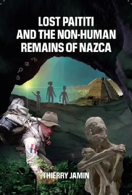 Lost Paititi & the Non-Human Remains of Nazca by Thierry Jamin