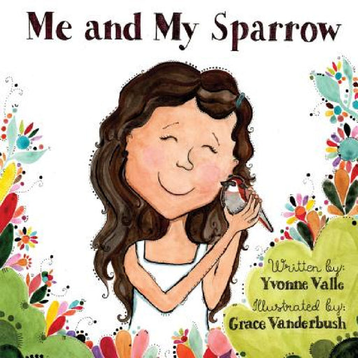 Me and My Sparrow by Yvonne Valle, Grace Vanderbush
