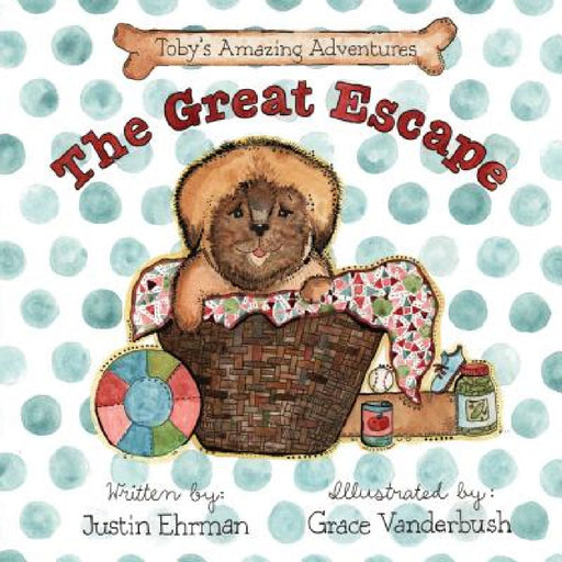 Toby's Amazing Adventures: The Great Escape by Justin Ehrman, Grace Vanderbush, Elisa Eaton