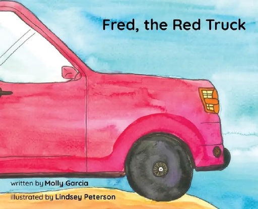 Fred, the Red Truck by Molly Garcia, Lindsey Peterson