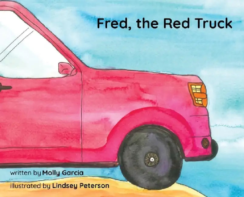 Fred, the Red Truck by Molly Garcia, Lindsey Peterson