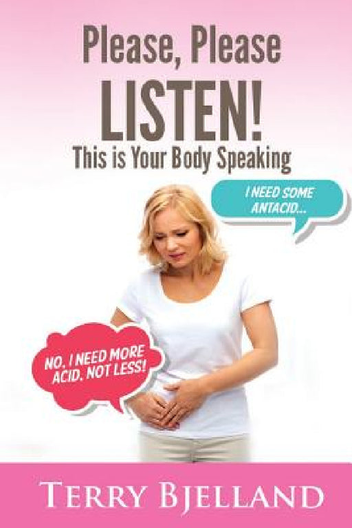 Please, Please LISTEN: This Is Your Body Speaking by Terry Bjelland