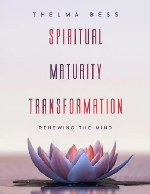 Spiritual Maturity Transformation: Renewing the Mind by Thelma Bess