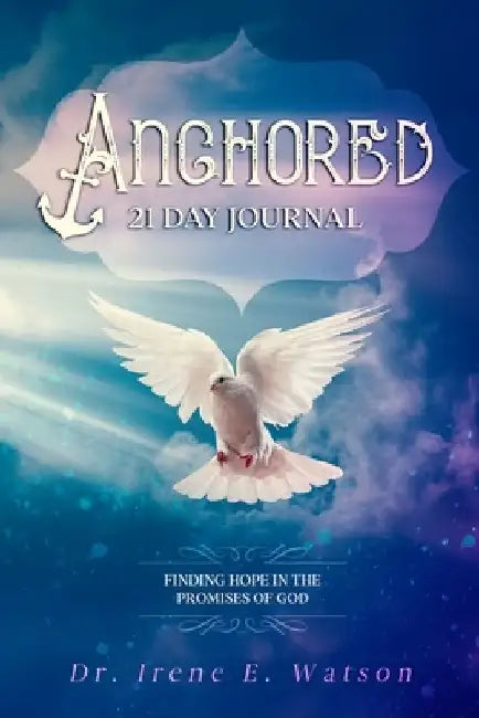 Anchored: Finding Hope in the Promises of God by Irene E. Watson
