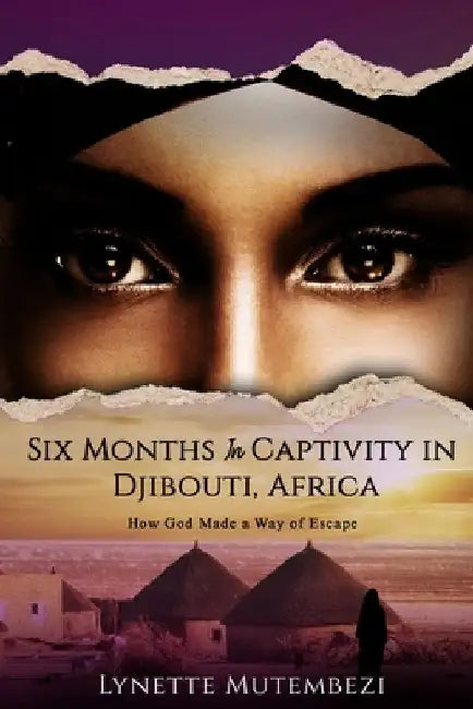 Six Months In Captivity In Djibouti, Africa: How God Made a Way of Escape by Lynette Mutembezi