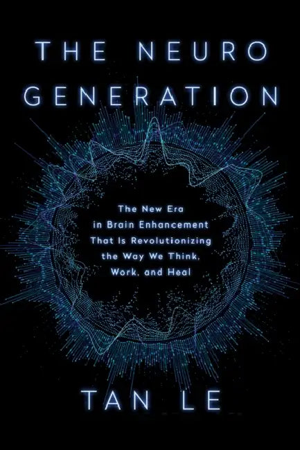 The Neurogeneration: The New Era in Brain Enhancement That Is Revolutionizing the Way We Think, Work, and Heal by Tan Le