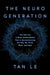 The Neurogeneration: The New Era in Brain Enhancement That Is Revolutionizing the Way We Think, Work, and Heal by Tan Le
