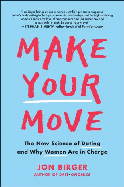 Make Your Move: The New Science of Dating and Why Women Are in Charge by Jon Birger