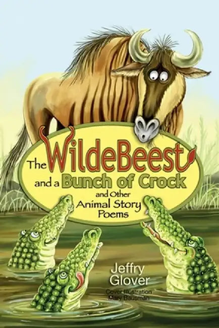 The Wildebeest and a Bunch of Crock and Other Animal Story Poems by Jeffry Glover