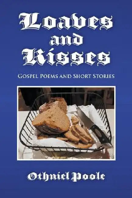 Loaves and Kisses: Gospel Poems and Short Stories by Othniel Poole