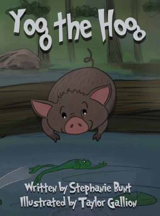 Yog the Hog: Short Vowel O Sound by Stephanie Marie Bunt, Taylor Gallion