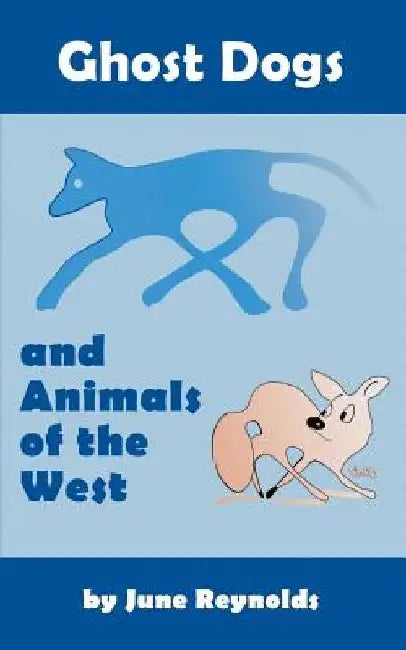 Ghost Dogs and Animals of the West by June Reynolds