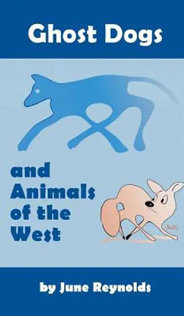 Ghost Dogs and Animals of the West by June Reynolds