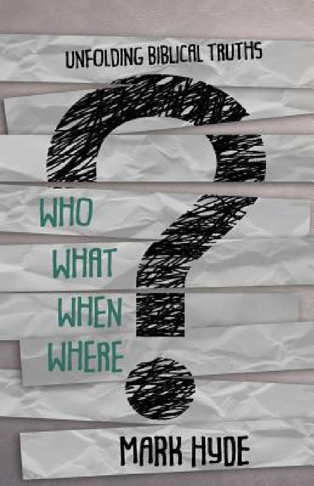 Who? What? When? Where?: Unfolding Biblical Truths by Mark Hyde