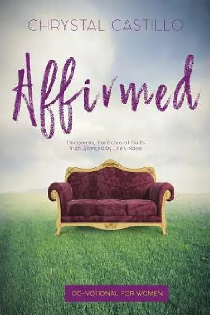 Affirmed: Discovering the Echos of God's Truth Silenced by Life's Noise by Chyrstal Castillo