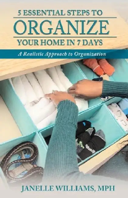 5 Essential Steps to Organize Your Home in 7 Days by Janelle Williams