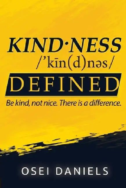 Kindness Defined: Be kind, not nice. There is a difference. by Osei Daniels