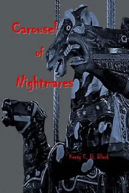 Carousel of Nightmares: A Collection of Short Horror for the Young and the Unaging by Beverly V. Blickenderfer