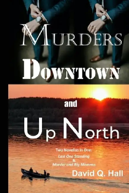 Murders Downtown and Up North: Last One Standing & Murder and Big Momma by David Q. Hall