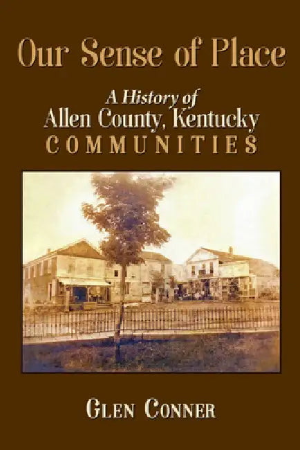 Our Sense of Place: History of Allen County, Kentucky Communities by Glen Conner