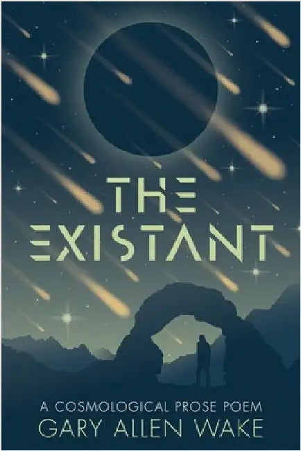 The Existant: A Cosmological Prose Poem by Wake, Gary A.
