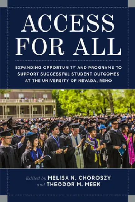 Access for All: Expanding Opportunity and Programs to Support Successful Student Outcomes at University of Nevada, Reno by Melisa N. Choroszy