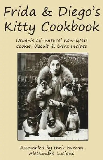 Frida & Diego's Kitty Cookbook: Organic all natural non-GMO cookie, biscuit & treat recipes by Alessandra Luciano