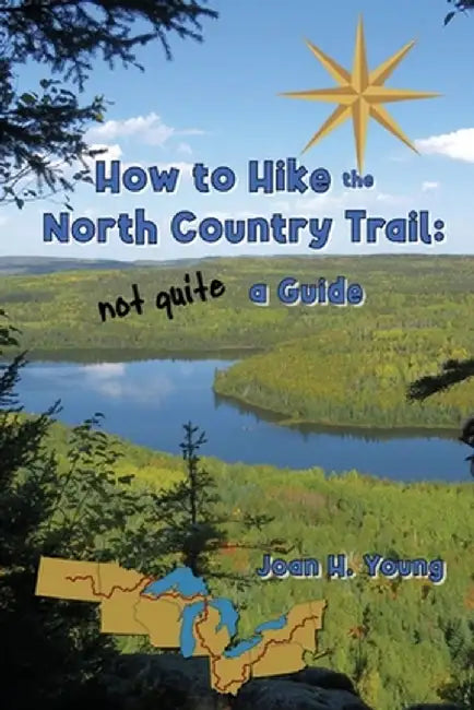 How to Hike the North Country Trail: not quite a Guide by Joan H. Young