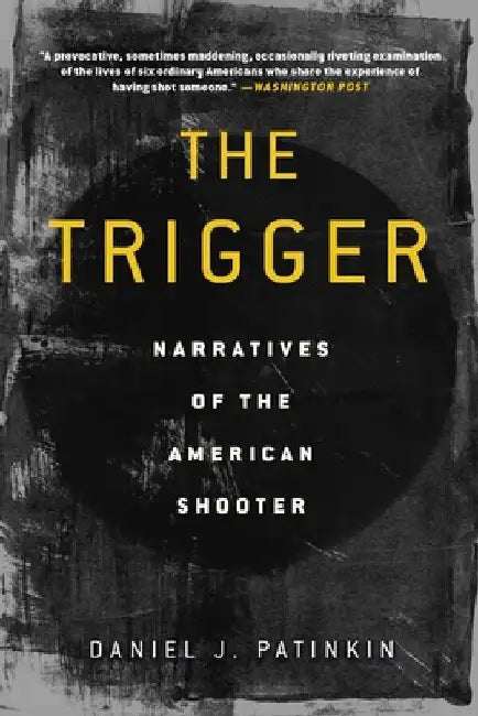 The Trigger: Narratives of the American Shooter by Daniel J. Patinkin