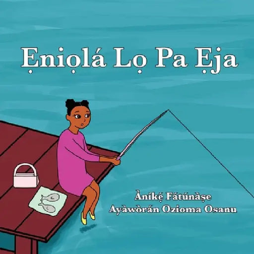 Ẹniọlá Lọ Pa Ẹja by Anike Fatunase