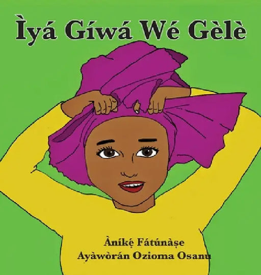 Ìyá Gíwá Wé Gèlè by Anike Fatunase