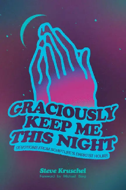 Graciously Keep Me This Night: Devotions from Scripture's Darkest Hours by Steven Kruschel