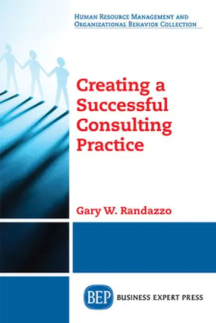 Creating a Successful Consulting Practice by Gary W. Randazzo