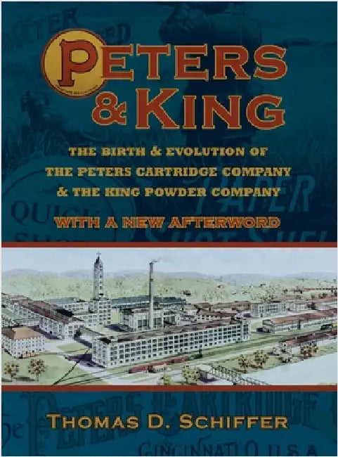 Peters & King: The Birth & Evolution of the Peters Cartridge Company & the King Powder Company (With a New Afterword by the Author) by Schiffer, Thomas D.