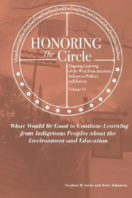 Honoring the Circle: Ongoing Learning from American Indians on Politics and Society, Volume IV: What Would Be Good to Continue Learning fro by Bruce E. Johansen