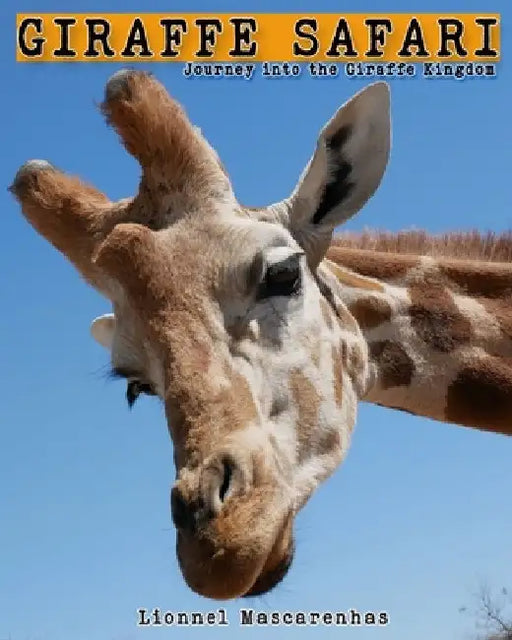 Giraffe Safari: Journey into the Giraffe Kingdom by Lionnel Mascarenhas